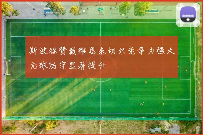 斯波称赞戴维恩米切尔竞争力强大无球防守显著提升