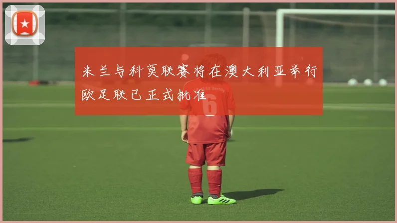 米兰与科莫联赛将在澳大利亚举行欧足联已正式批准