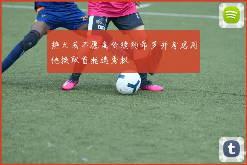热火或不愿高价续约希罗并考虑用他换取首轮选秀权