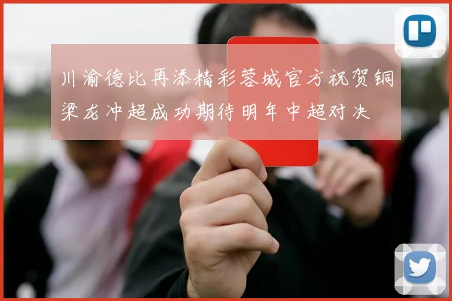 川渝德比再添精彩蓉城官方祝贺铜梁龙冲超成功期待明年中超对决