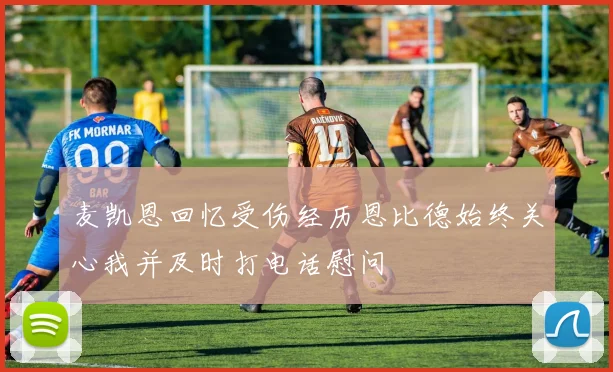 麦凯恩回忆受伤经历恩比德始终关心我并及时打电话慰问